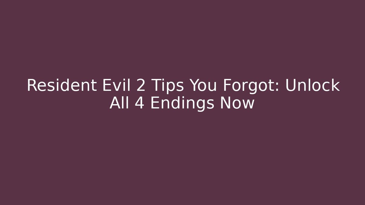 Resident Evil 2 Tips You Forgot: Unlock All 4 Endings Now