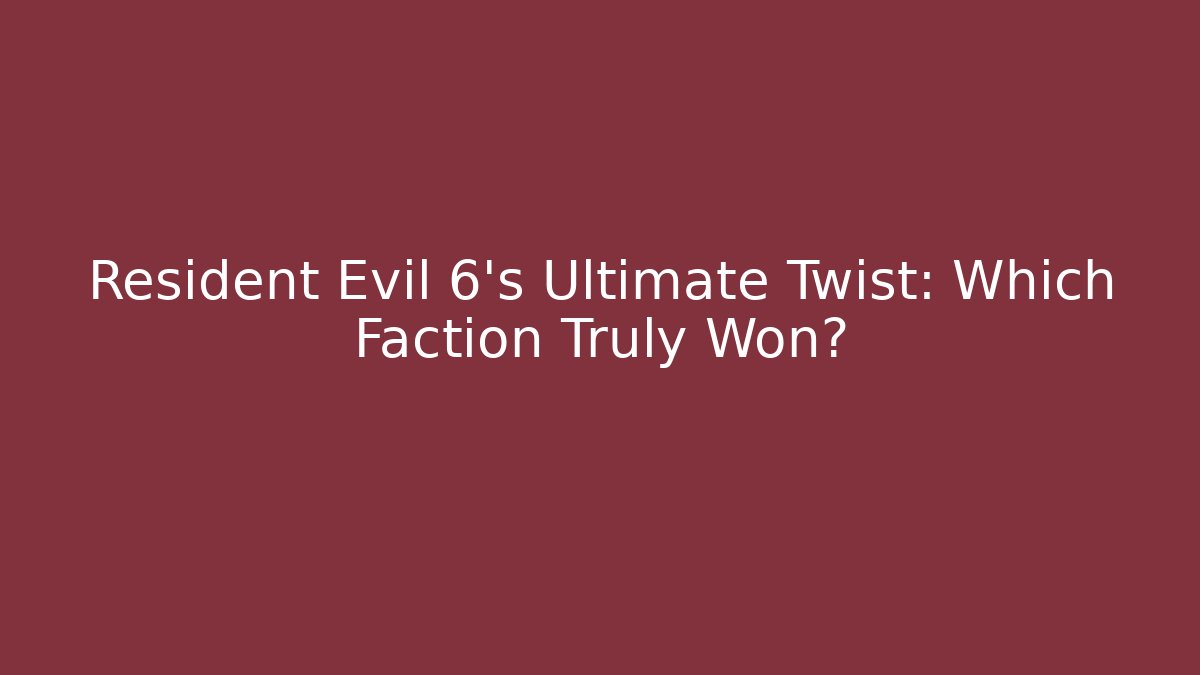 Resident Evil 6's Ultimate Twist: Which Faction Truly Won?