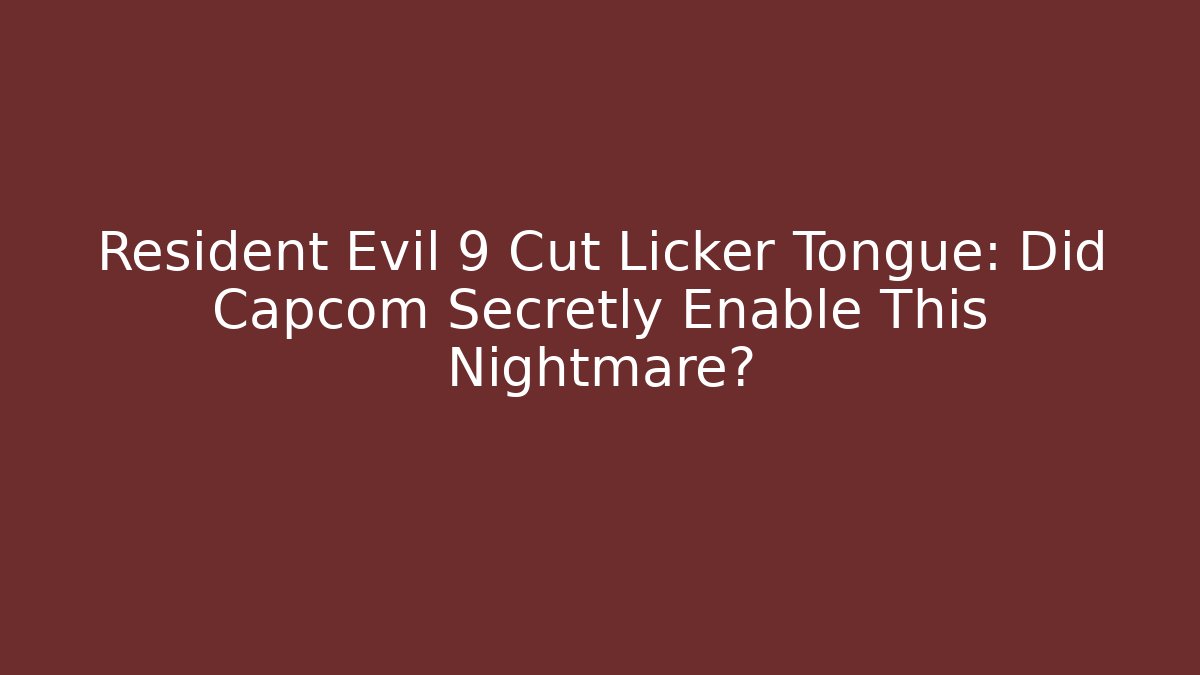 Resident Evil 9 Cut Licker Tongue: Did Capcom Secretly Enable This Nightmare?