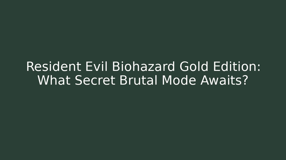 Resident Evil Biohazard Gold Edition: What Secret Brutal Mode Awaits?