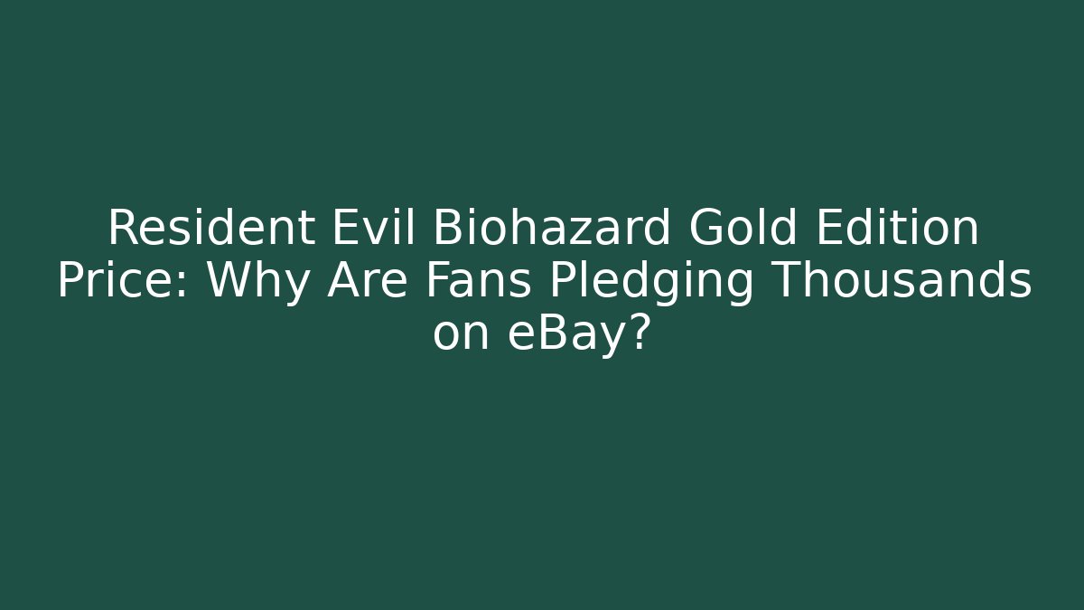 Resident Evil Biohazard Gold Edition Price: Why Are Fans Pledging Thousands on eBay? - Celivion