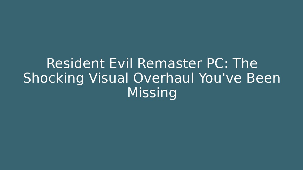 Resident Evil Remaster PC: The Shocking Visual Overhaul You've Been Missing