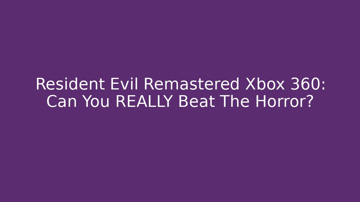 Resident Evil Remastered Xbox 360: Can You REALLY Beat The Horror?