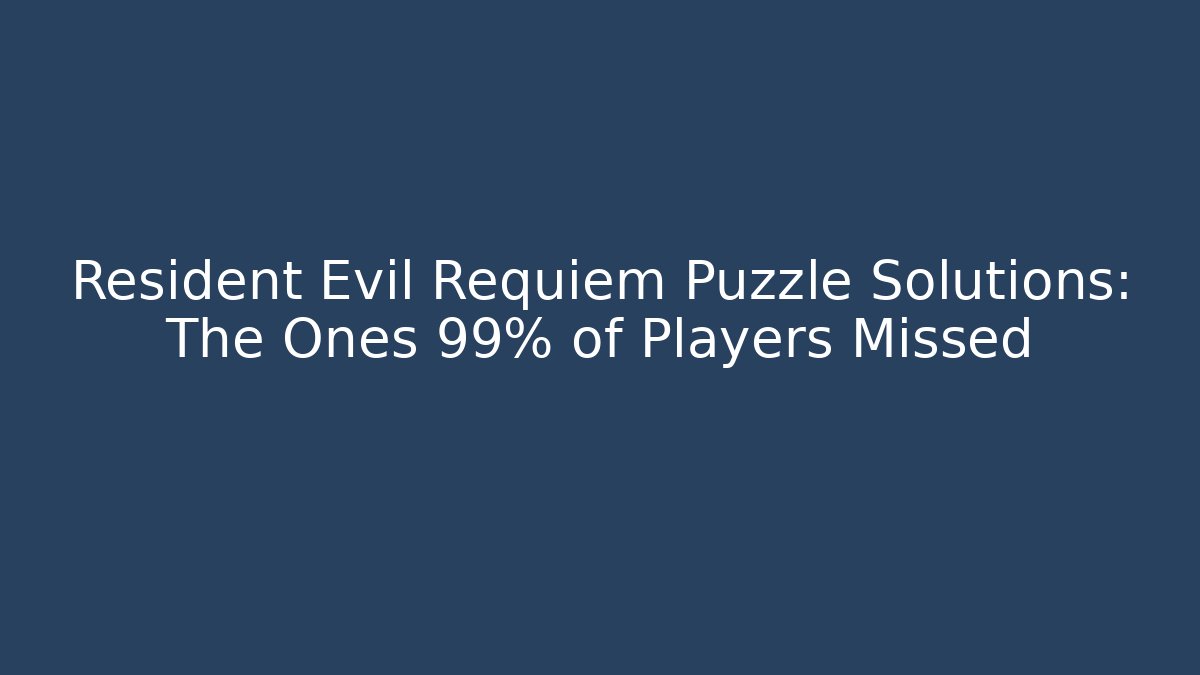 Resident Evil Requiem Puzzle Solutions: The Ones 99% of Players Missed