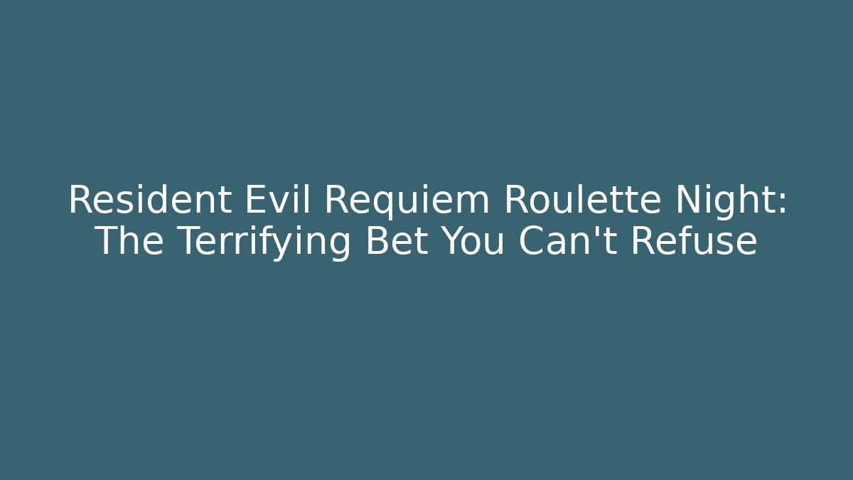 Resident Evil Requiem Roulette Night: The Terrifying Bet You Can't Refuse
