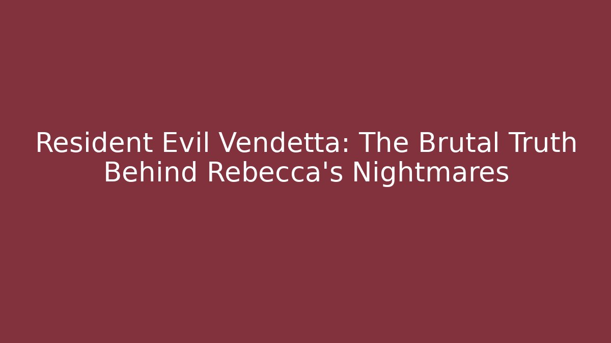 Resident Evil Vendetta: The Brutal Truth Behind Rebecca's Nightmares