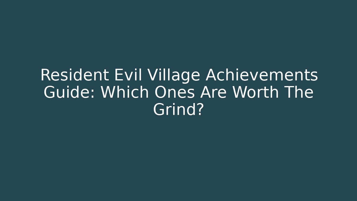 Resident Evil Village Achievements Guide: Which Ones Are Worth The Grind?