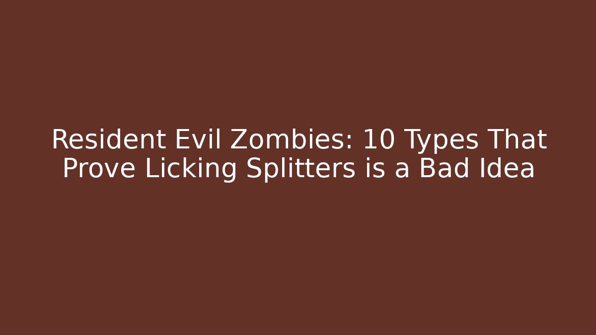 Resident Evil Zombies: 10 Types That Prove Licking Splitters is a Bad Idea