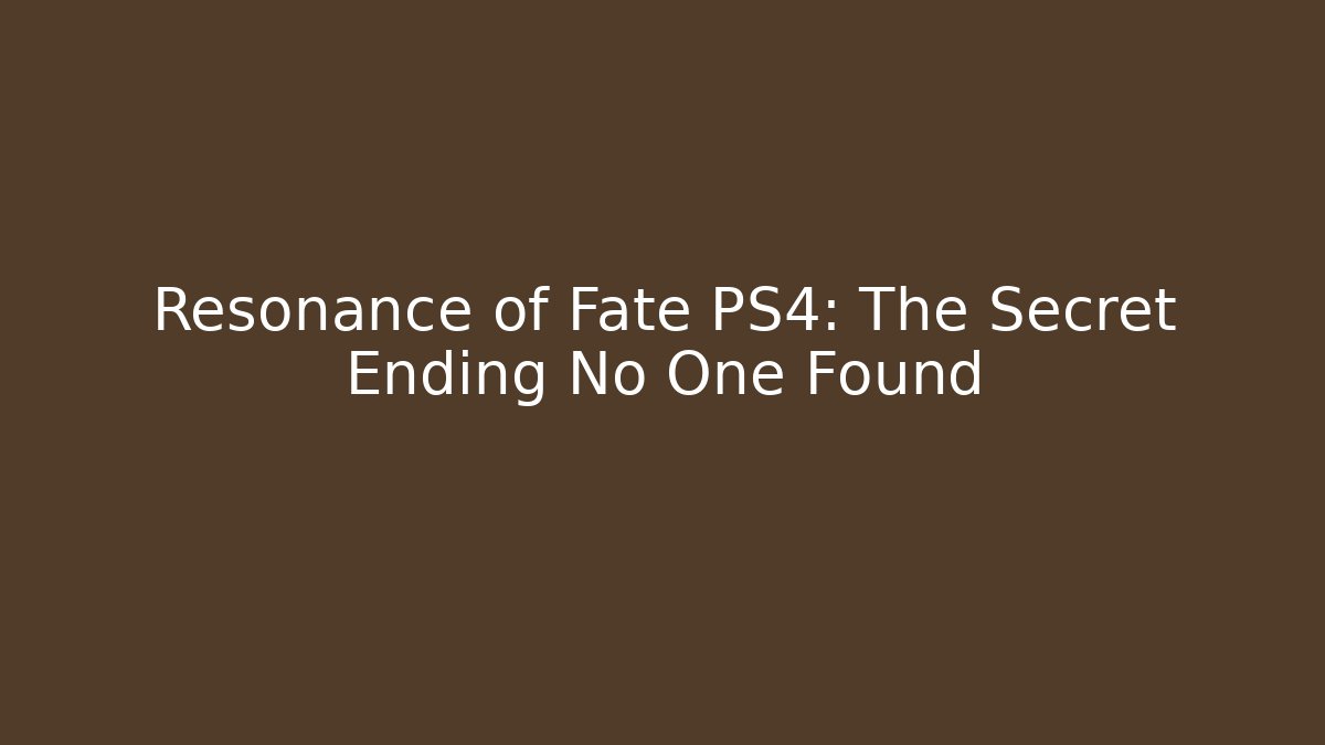 Resonance of Fate PS4: The Secret Ending No One Found