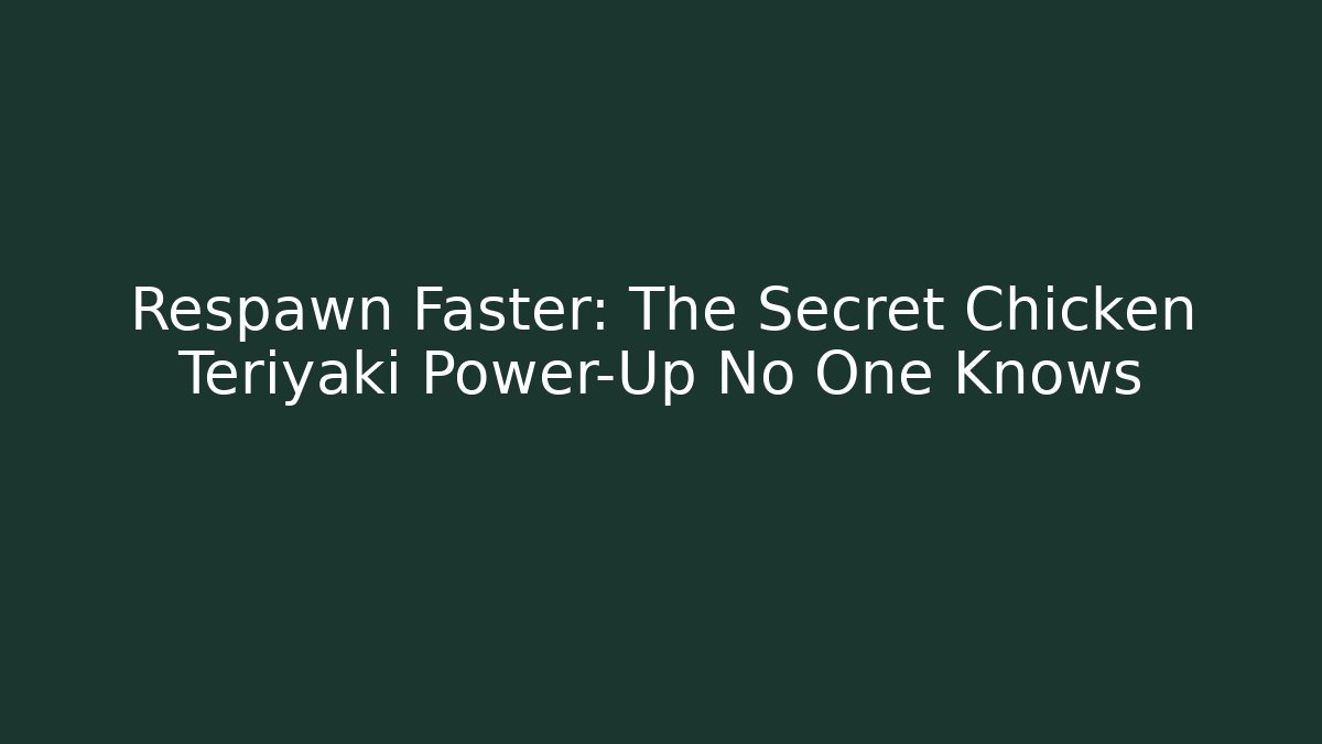 Respawn Faster: The Secret Chicken Teriyaki Power-Up No One Knows