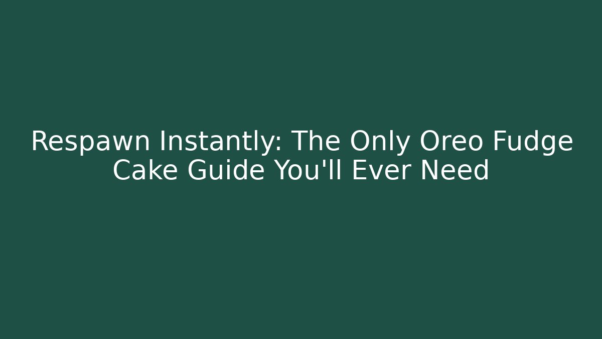 Respawn Instantly: The Only Oreo Fudge Cake Guide You'll Ever Need