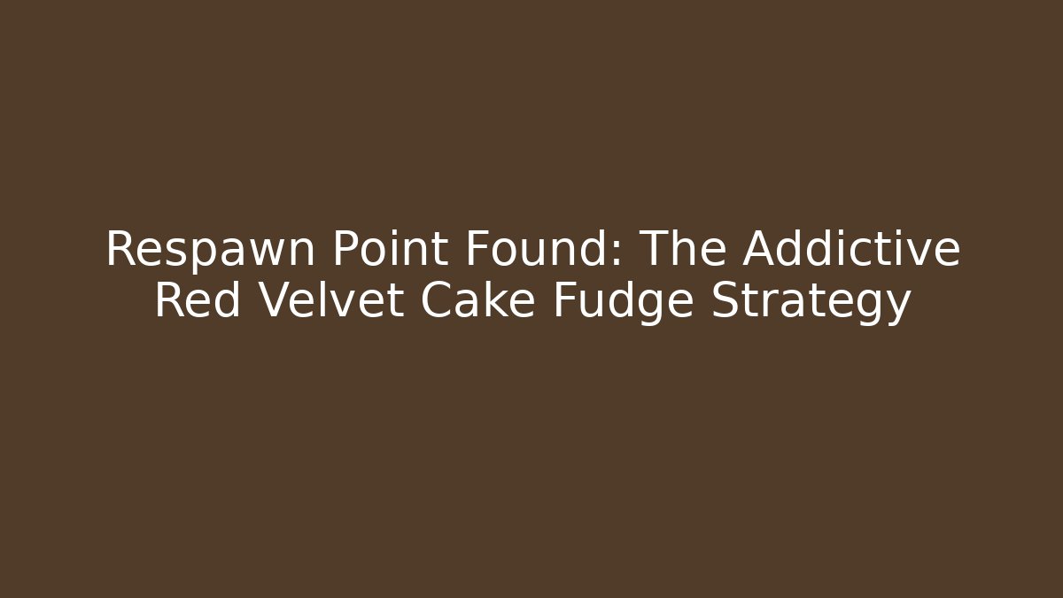 Respawn Point Found: The Addictive Red Velvet Cake Fudge Strategy
