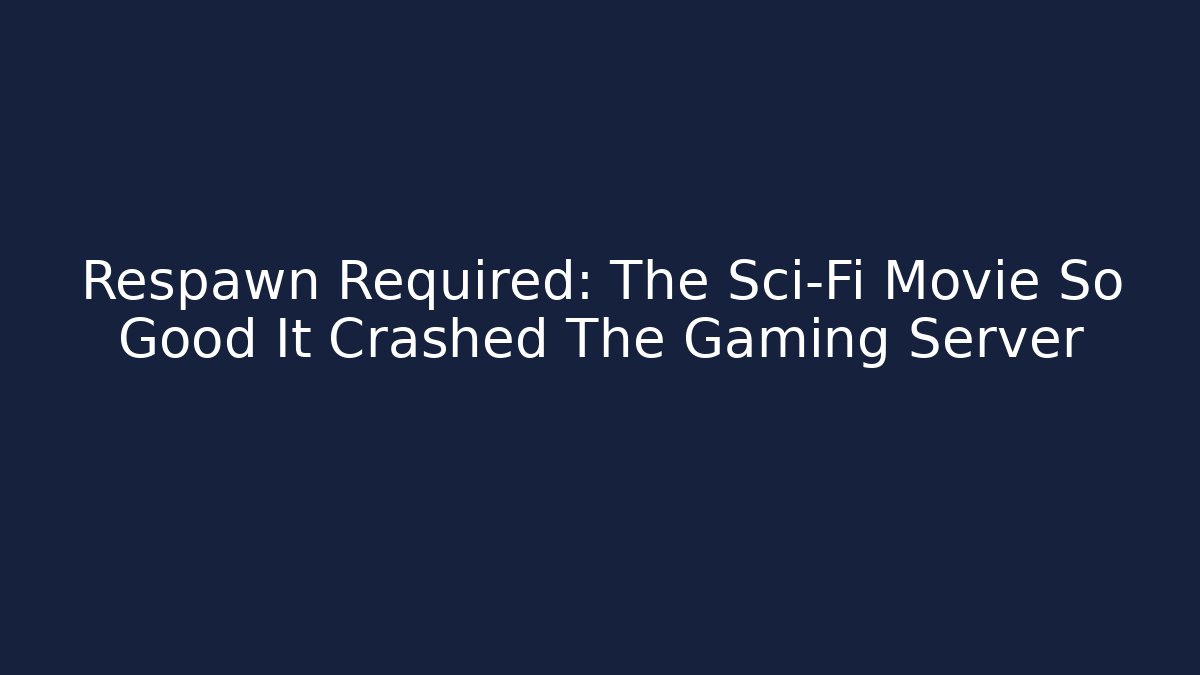 Respawn Required: The Sci-Fi Movie So Good It Crashed The Gaming Server