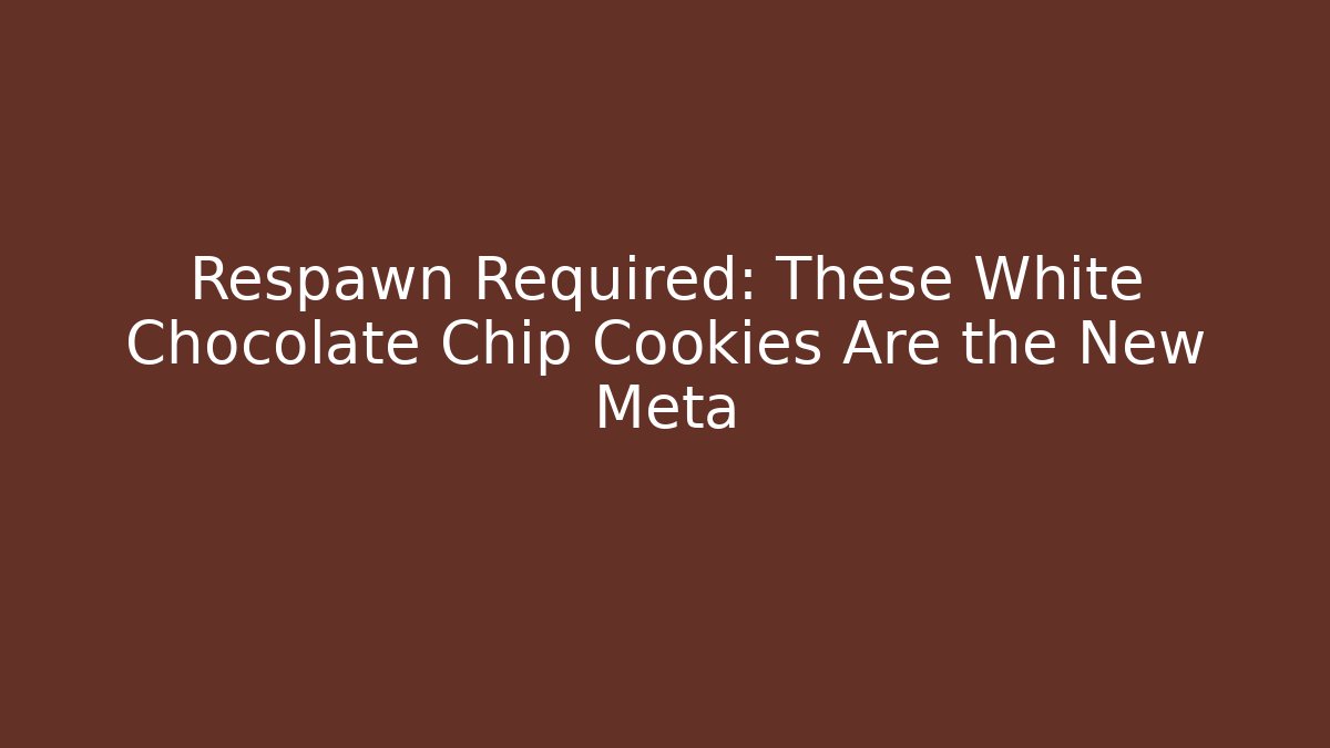 Respawn Required: These White Chocolate Chip Cookies Are the New Meta