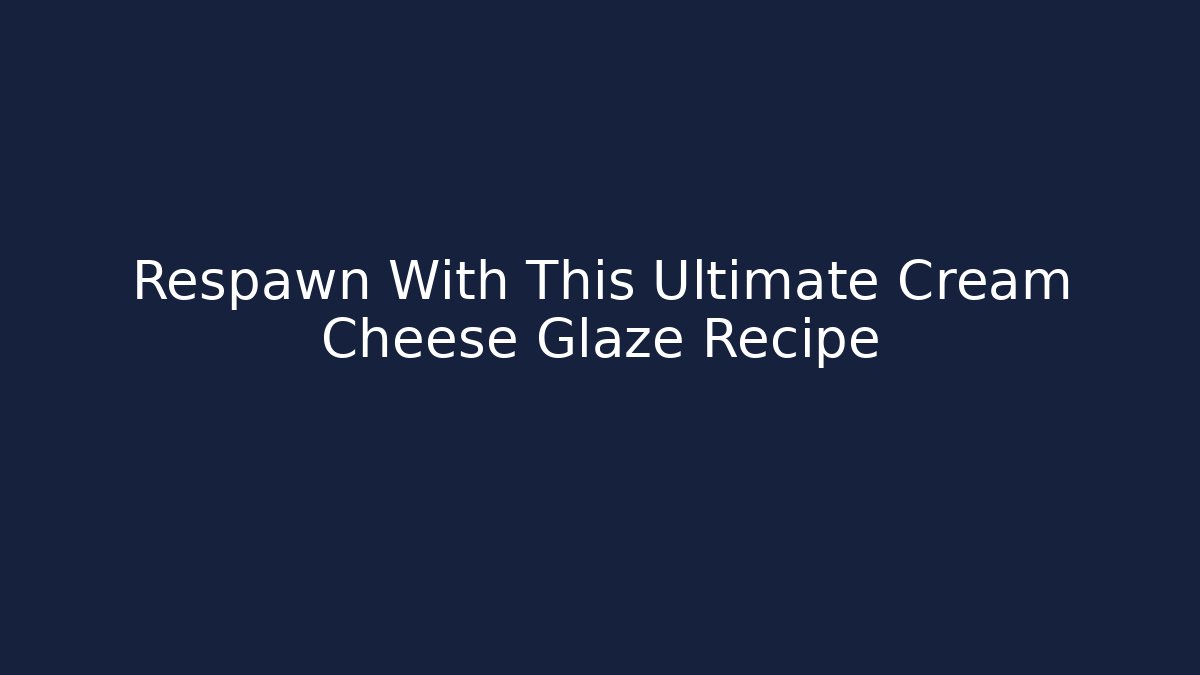 Respawn With This Ultimate Cream Cheese Glaze Recipe