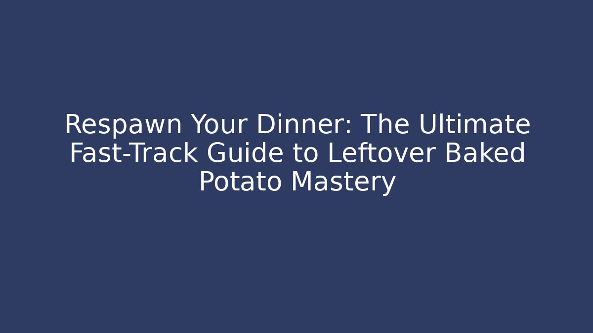 Respawn Your Dinner: The Ultimate Fast-Track Guide to Leftover Baked Potato Mastery