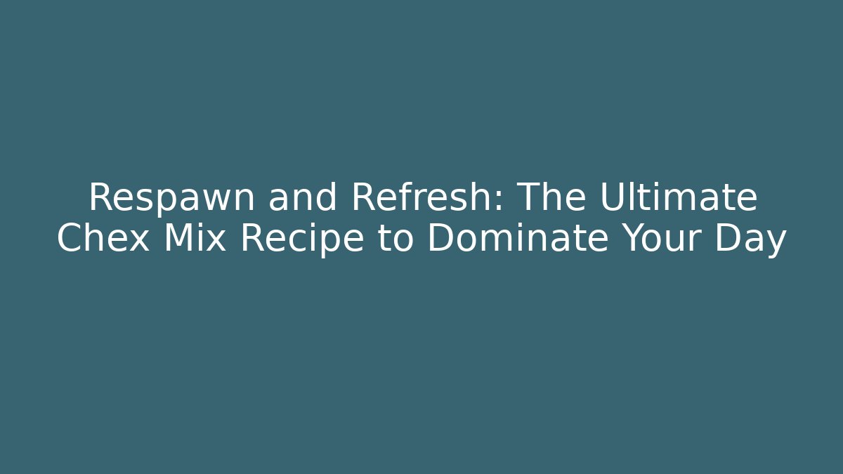 Respawn and Refresh: The Ultimate Chex Mix Recipe to Dominate Your Day