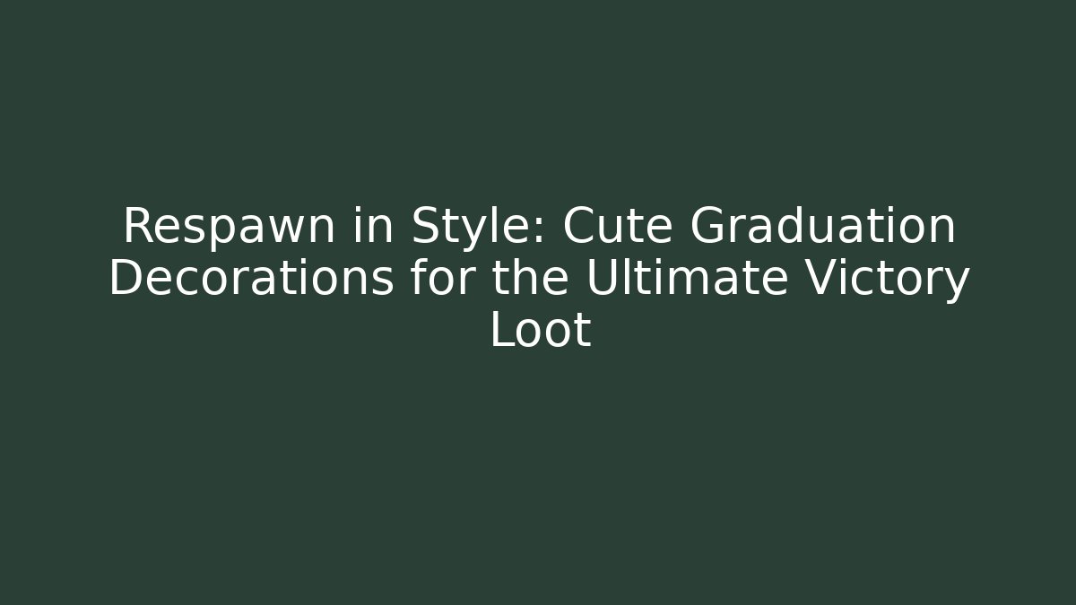 Respawn in Style: Cute Graduation Decorations for the Ultimate Victory Loot