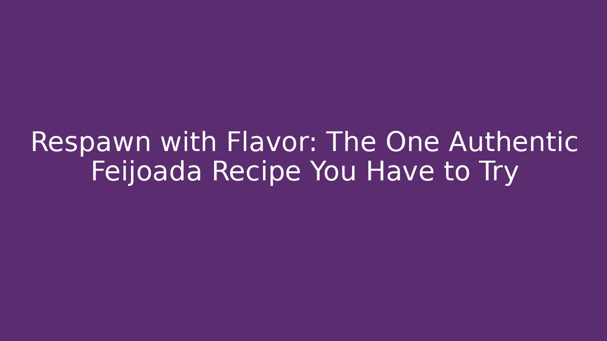 Respawn with Flavor: The One Authentic Feijoada Recipe You Have to Try