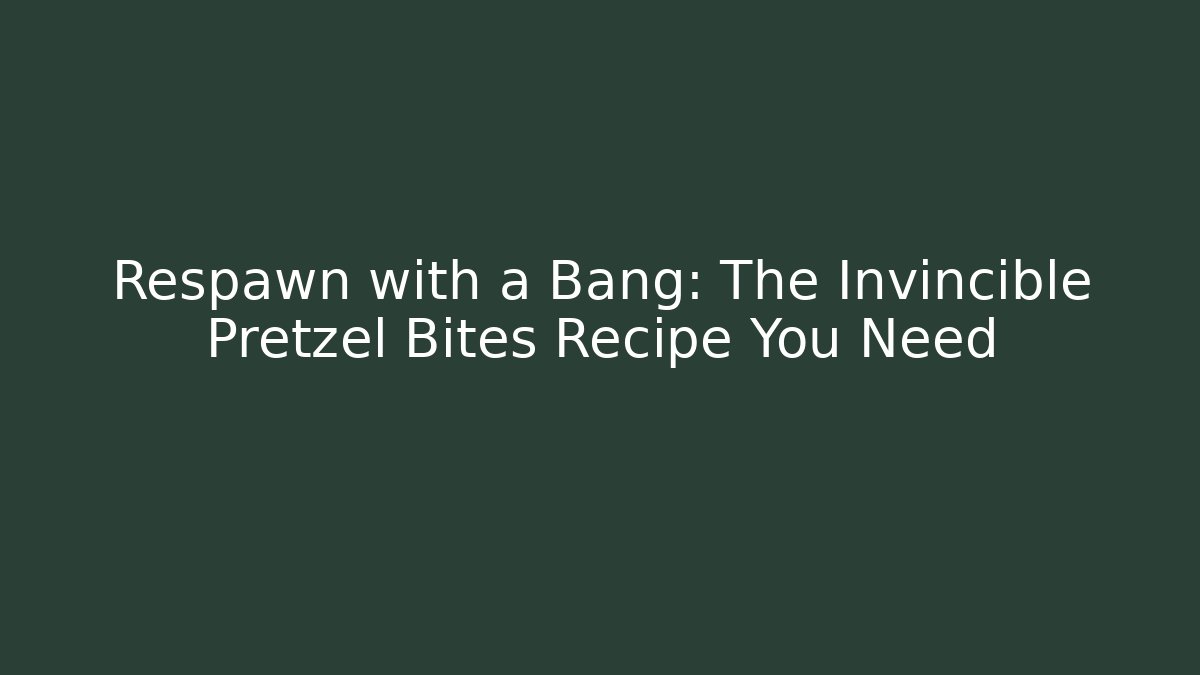 Respawn with a Bang: The Invincible Pretzel Bites Recipe You Need