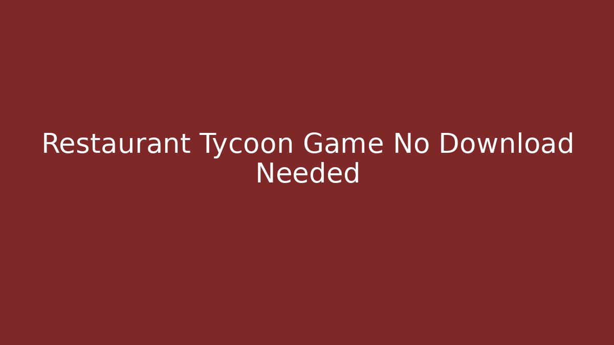 Restaurant Tycoon Game No Download Needed - Celivion