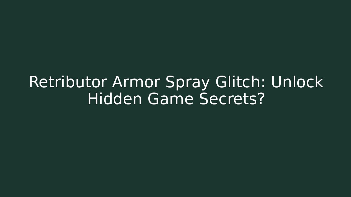Retributor Armor Spray Glitch: Unlock Hidden Game Secrets? - Celivion