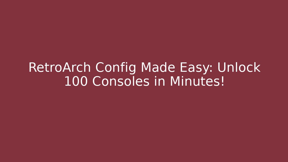 RetroArch Config Made Easy: Unlock 100+ Consoles in Minutes!