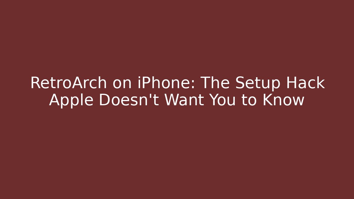 RetroArch on iPhone: The Setup Hack Apple Doesn't Want You to Know - Celivion