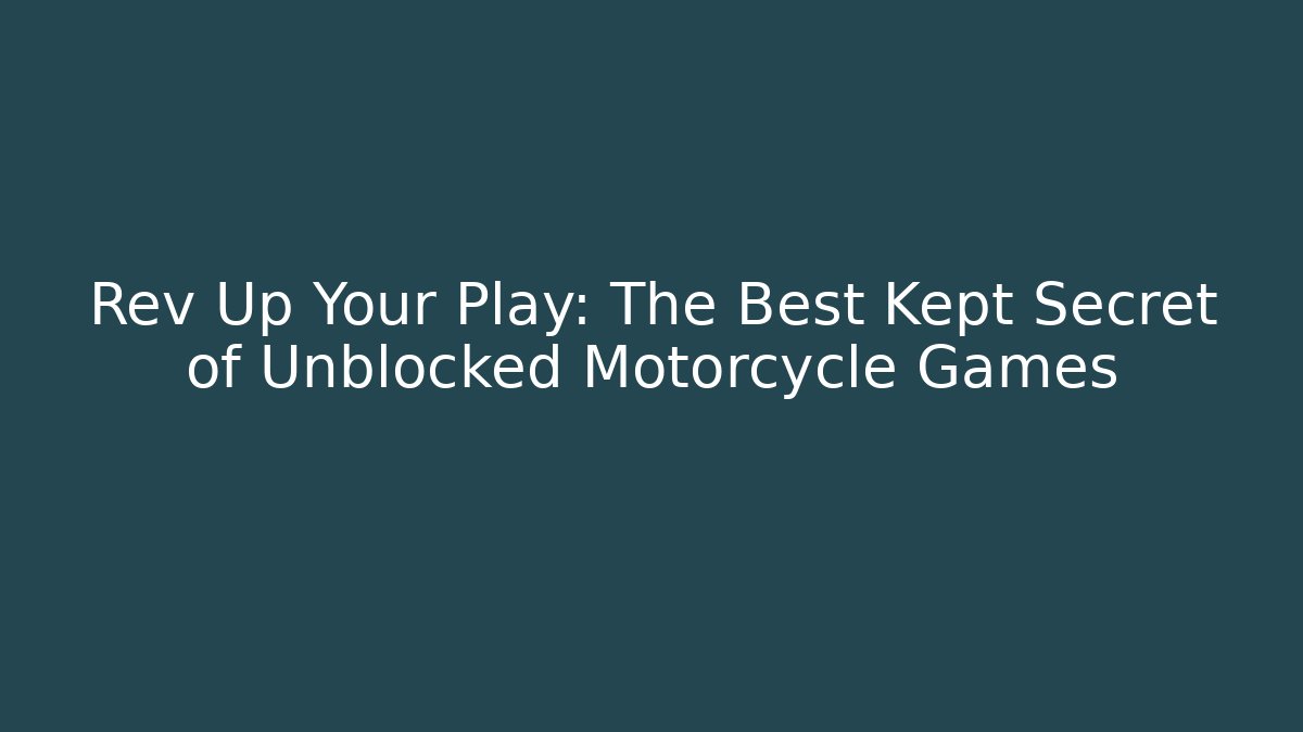 Rev Up Your Play: The Best Kept Secret of Unblocked Motorcycle Games