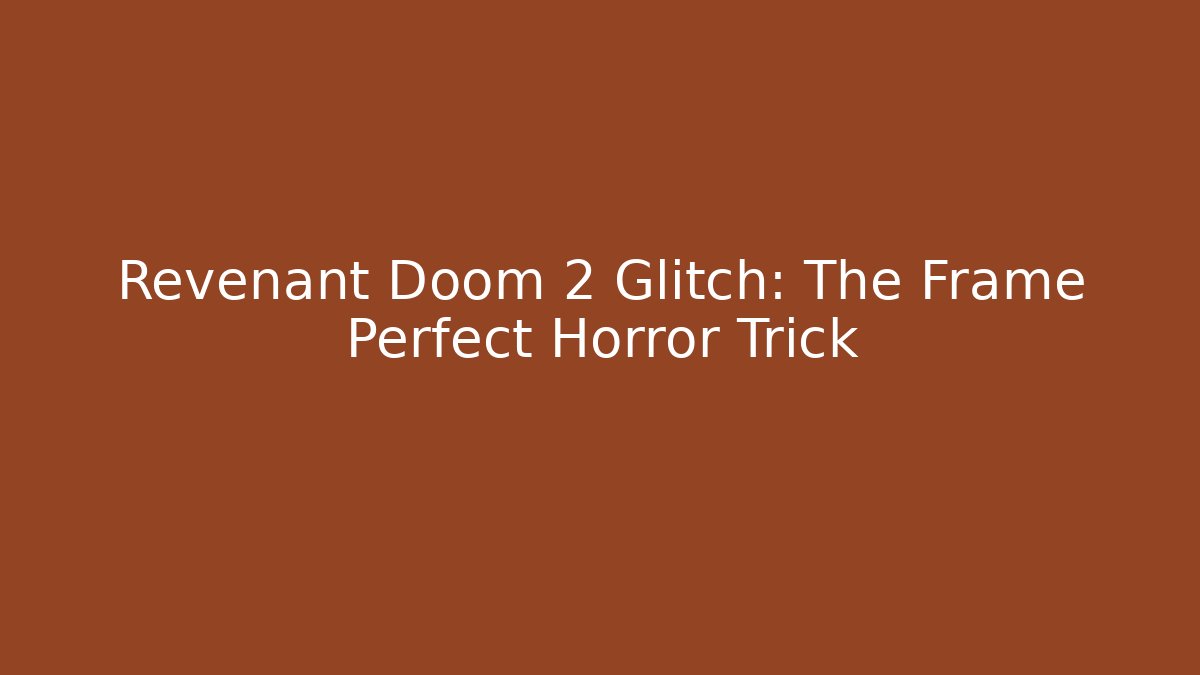 Revenant Doom 2 Glitch: The Frame Perfect Horror Trick