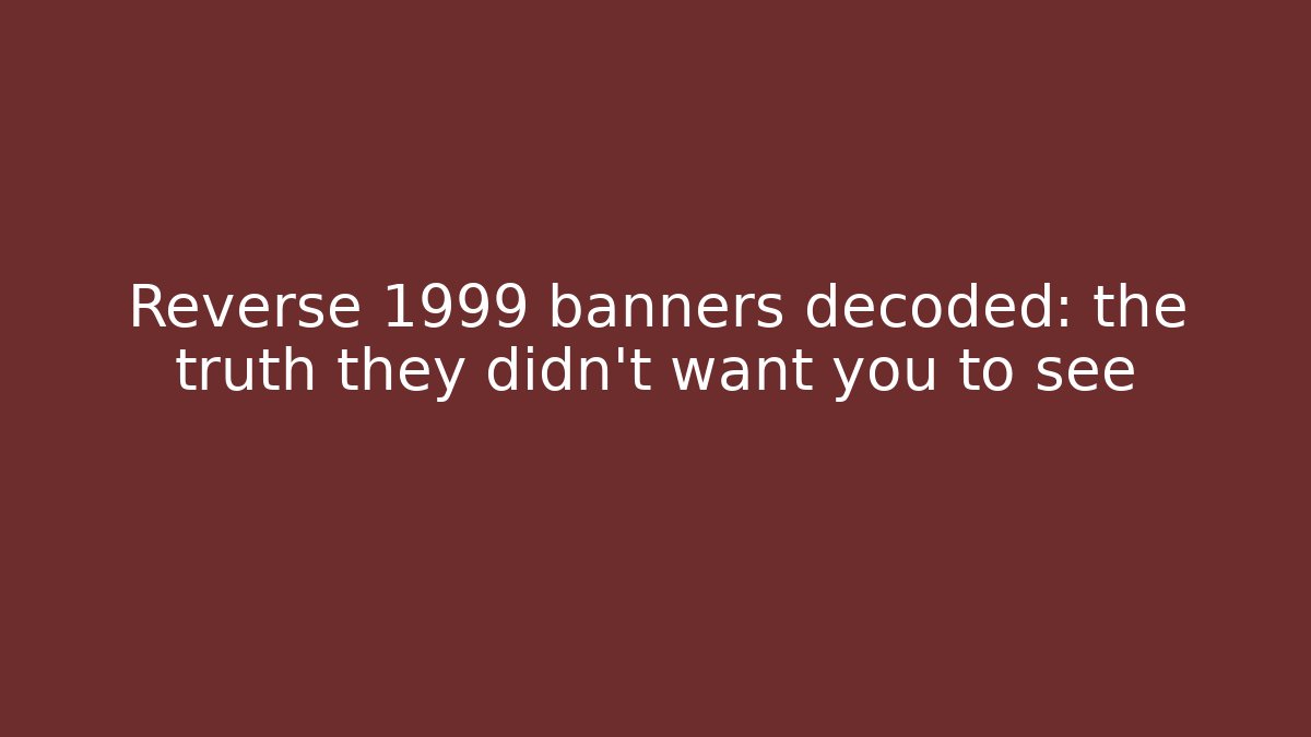 Reverse 1999 banners decoded: the truth they didn't want you to see