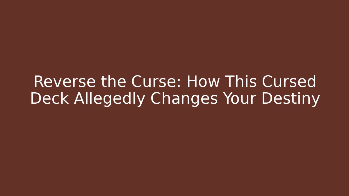 Reverse the Curse: How This Cursed Deck Allegedly Changes Your Destiny