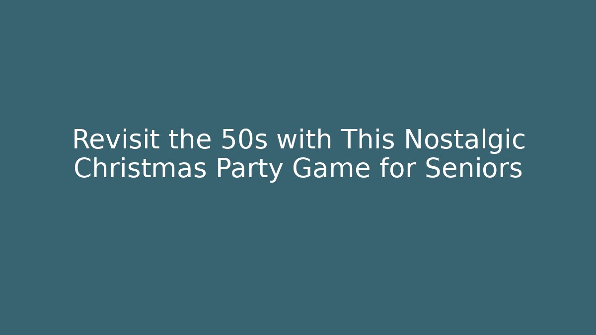 Revisit the 50s with This Nostalgic Christmas Party Game for Seniors