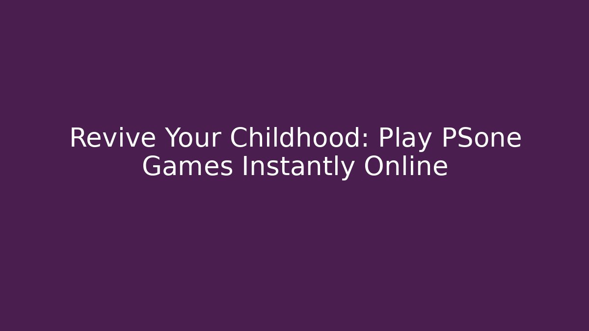 Revive Your Childhood: Play PSone Games Instantly Online