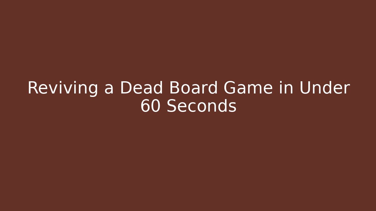 Reviving a Dead Board Game in Under 60 Seconds