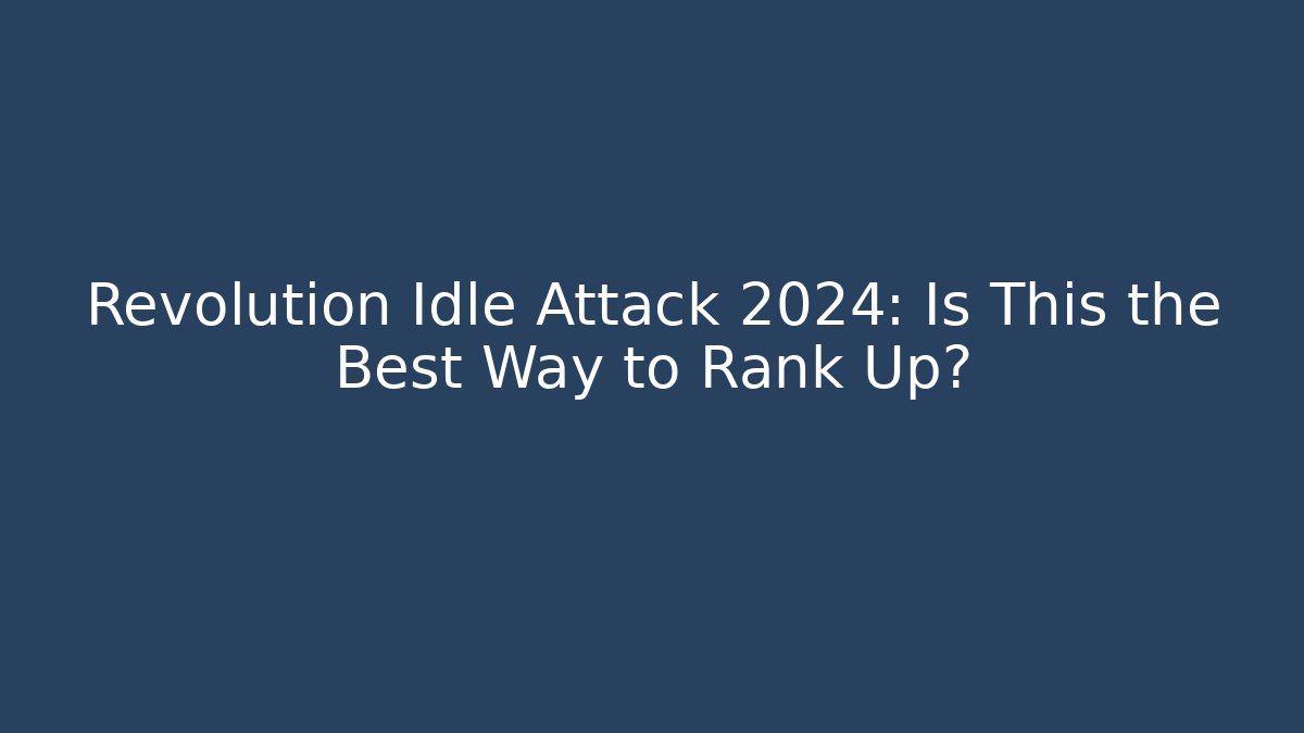 Revolution Idle Attack 2024: Is This the Best Way to Rank Up?