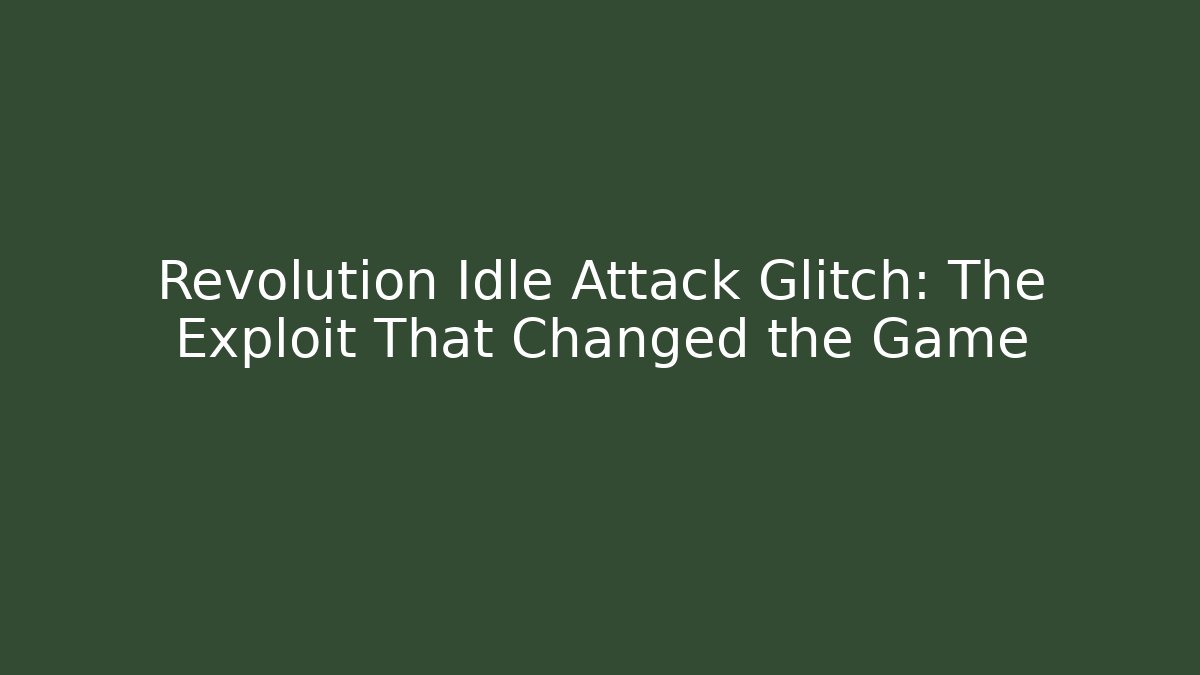 Revolution Idle Attack Glitch: The Exploit That Changed the Game - Celivion