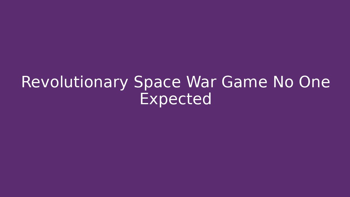 Revolutionary Space War Game No One Expected