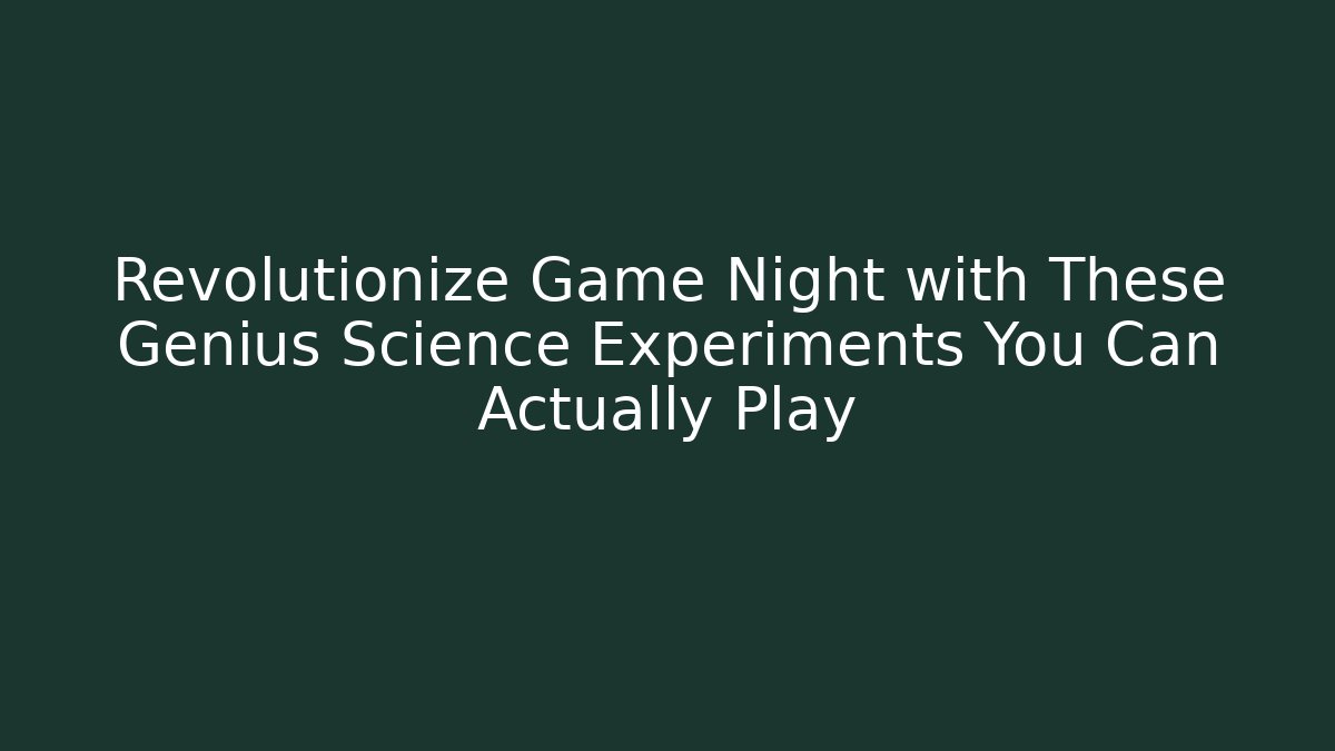 Revolutionize Game Night with These Genius Science Experiments You Can Actually Play