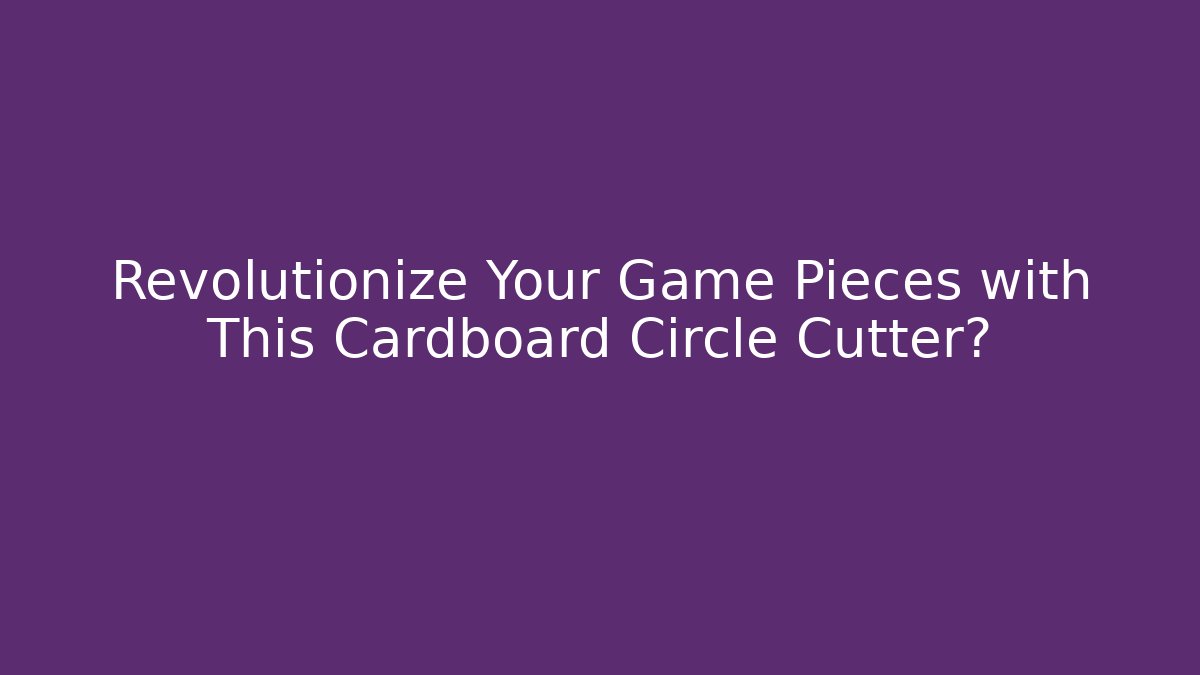 Revolutionize Your Game Pieces with This Cardboard Circle Cutter? - Celivion