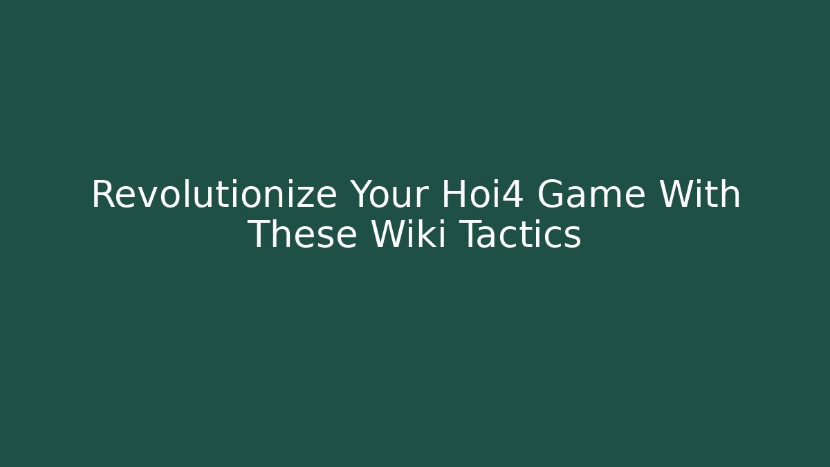 Revolutionize Your Hoi4 Game With These Wiki Tactics