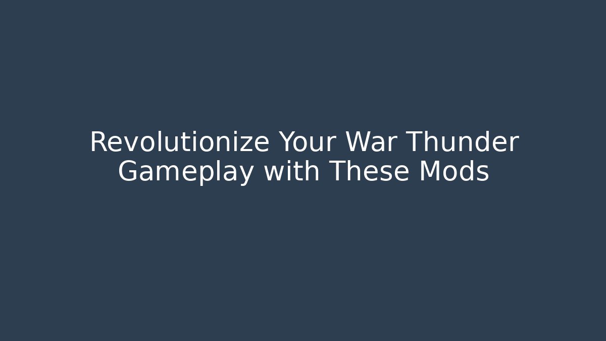 Revolutionize Your War Thunder Gameplay with These Mods