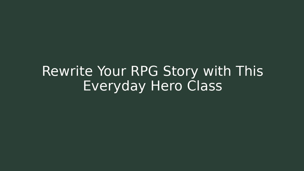 Rewrite Your RPG Story with This Everyday Hero Class
