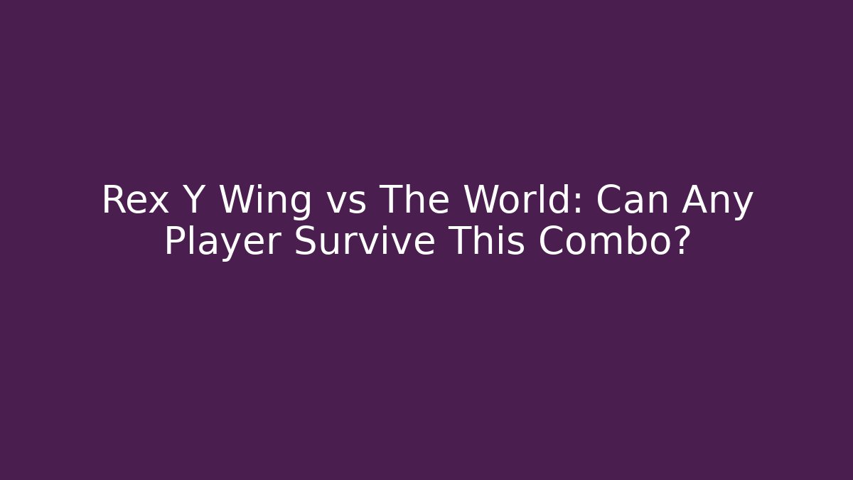 Rex Y Wing vs The World: Can Any Player Survive This Combo?