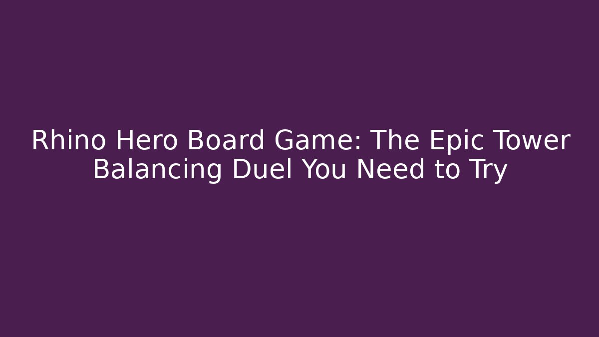 Rhino Hero Board Game: The Epic Tower Balancing Duel You Need to Try