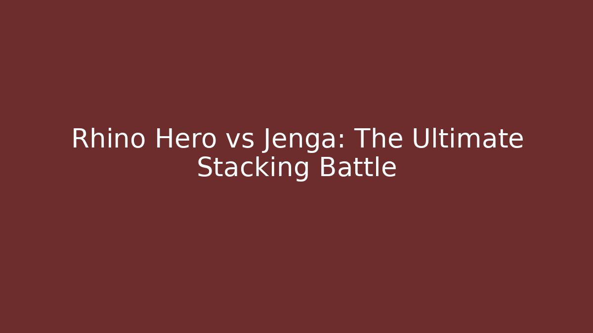 Rhino Hero vs Jenga: The Ultimate Stacking Battle