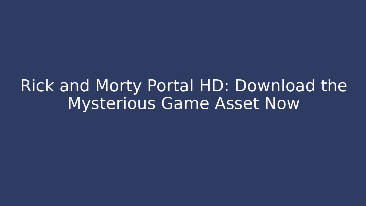 Rick and Morty Portal HD: Download the Mysterious Game Asset Now
