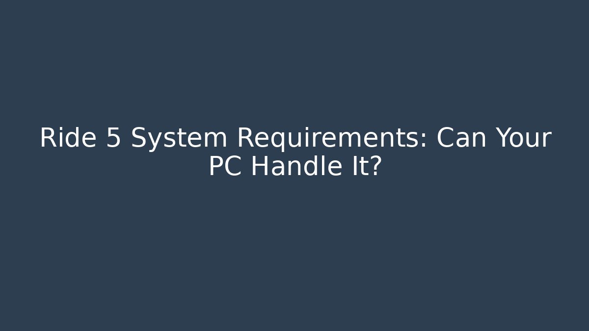 Ride 5 System Requirements: Can Your PC Handle It?