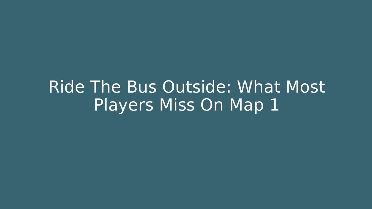 Ride The Bus Outside: What Most Players Miss On Map 1