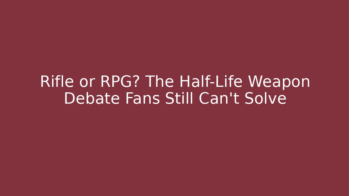 Rifle or RPG? The Half-Life Weapon Debate Fans Still Can't Solve